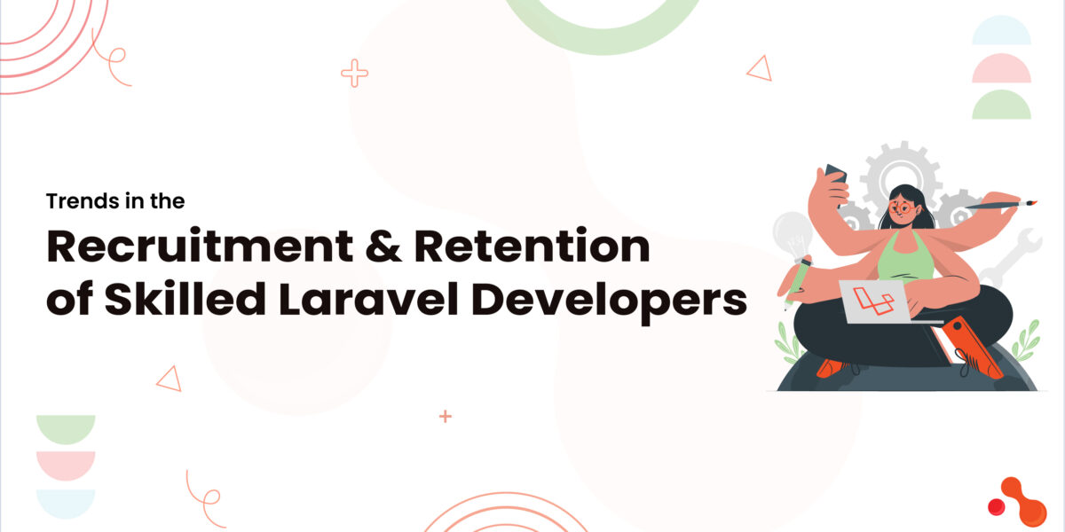 1 Trends in the Recruitment and Retention of Skilled Laravel Developers
