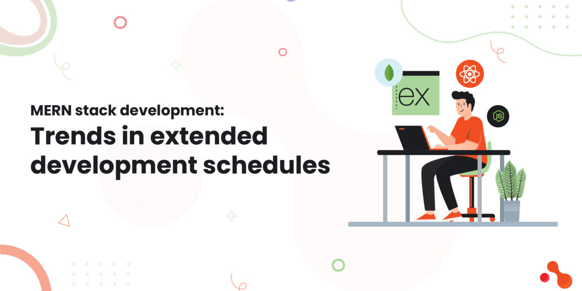1 MERN stack development Trends in extended development schedules